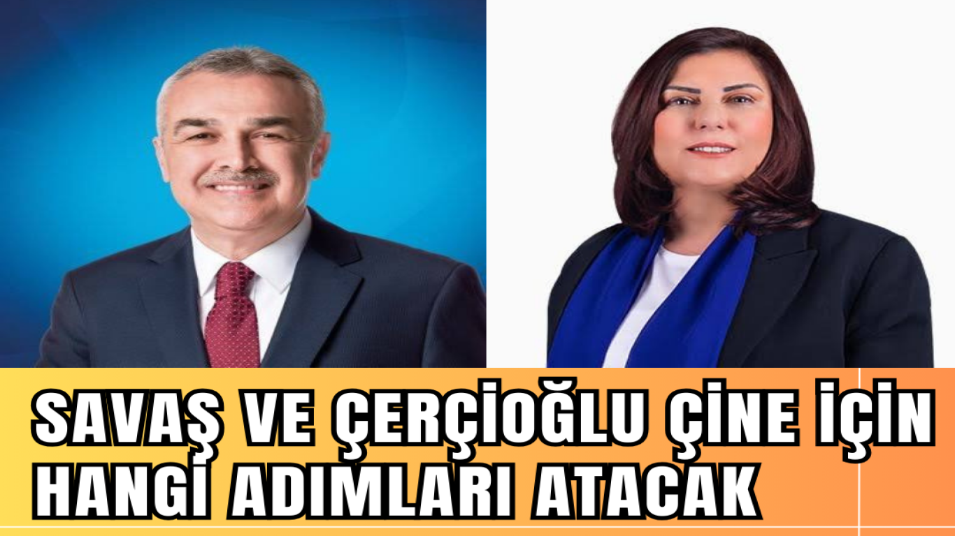 SAVAŞ VE ÇERÇİOĞLU ÇİNE İÇİN HANGİ ADIMLARI ATACAK