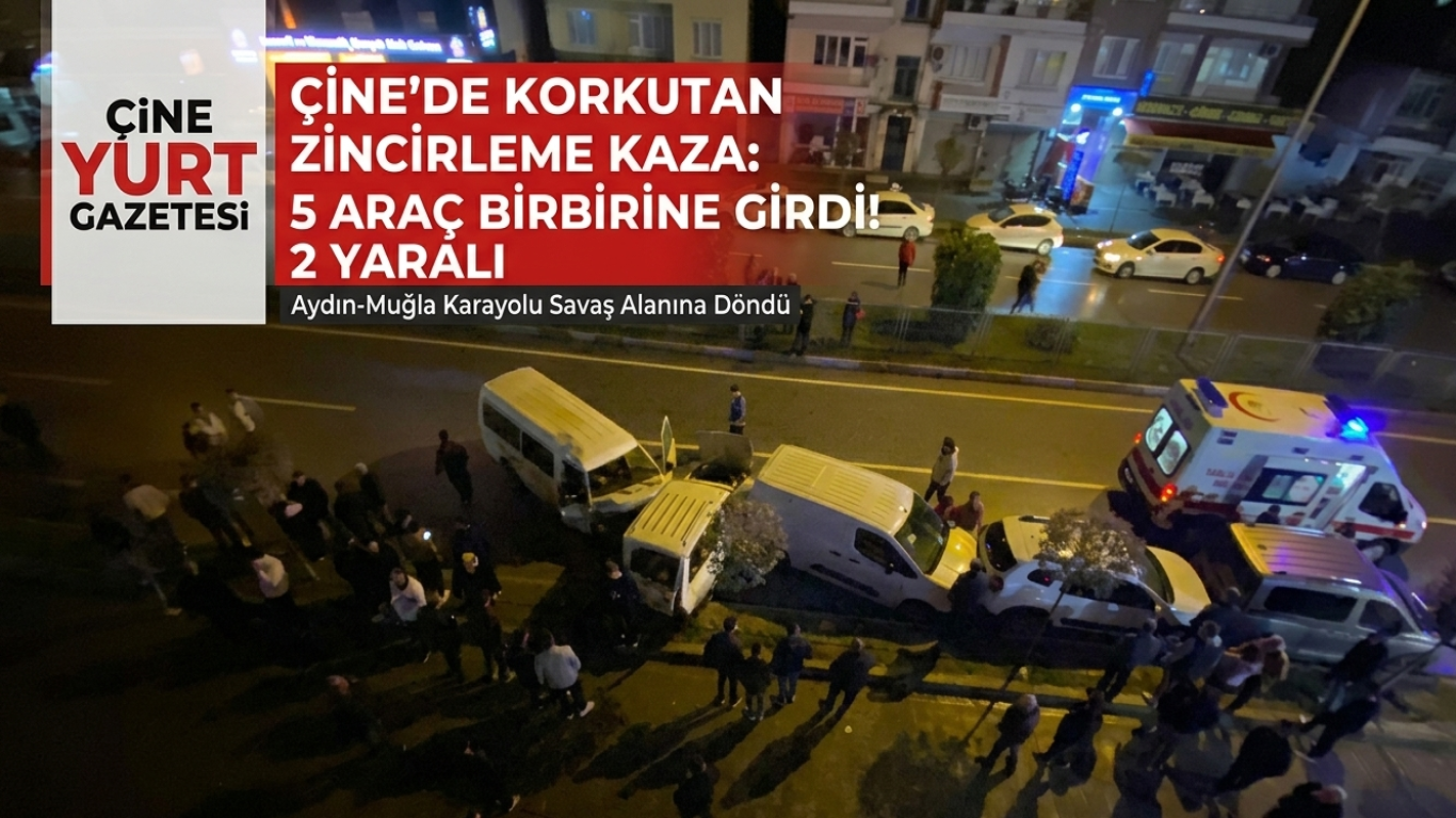ÇİNE’DE ZİNCİRLEME KAZA: 5 ARAÇ BİRBİRİNE GİRDİ, 2 YARALI