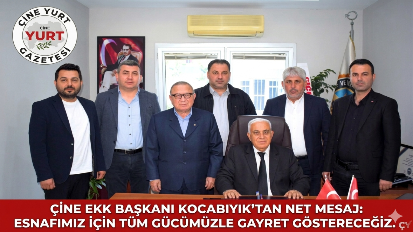 Çine EKK Başkanı Kocabıyık’tan Net Mesaj: Esnafımız İçin Tüm Gücümüzle Gayret Göstereceğiz