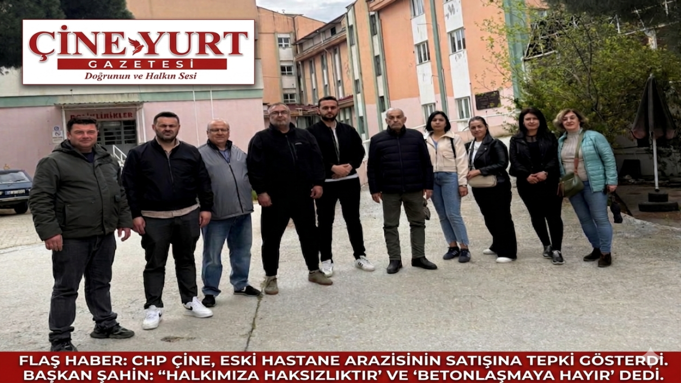 CHP Çine’den Eski Hastane Arazisinin Satışına Sert Tepki! Başkan Şahin: Çine Halkına Yapılmış Bir Haksızlıktır