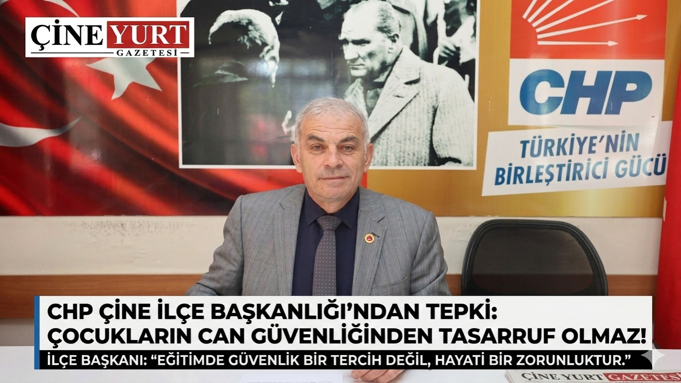 CHP ÇİNE İLÇE BAŞKANLIĞI’NDAN TEPKİ: ÇOCUKLARIN CAN GÜVENLİĞİNDEN TASARRUF OLMAZ!