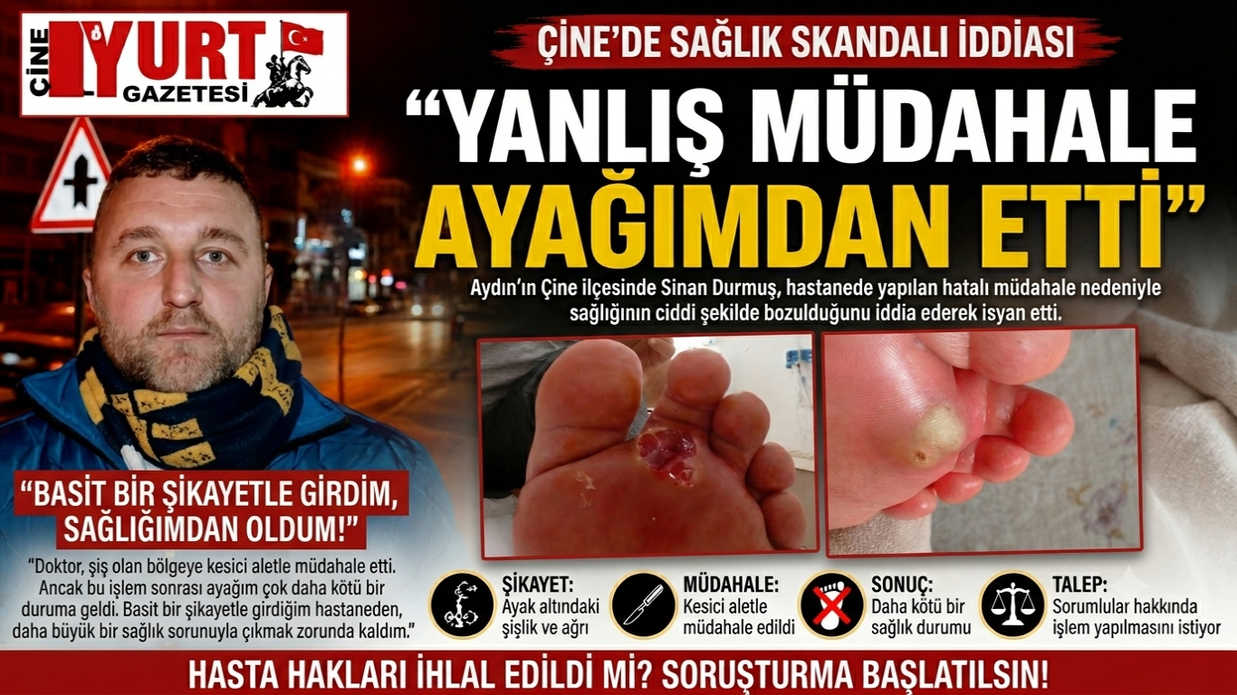 Çine’de Sağlık Skandalı İddiası: Durmuş: Yanlış Müdahale Ayağımdan Etti
